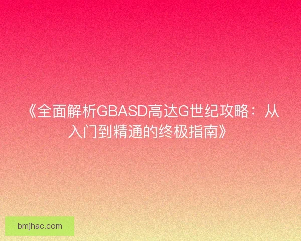 《全面解析GBASD高达G世纪攻略：从入门到精通的终极指南》