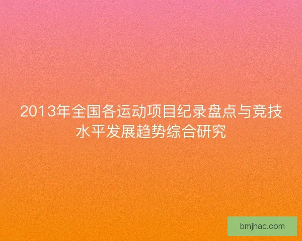 2013年全国各运动项目纪录盘点与竞技水平发展趋势综合研究