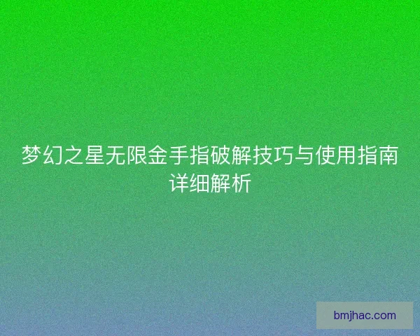 梦幻之星无限金手指破解技巧与使用指南详细解析